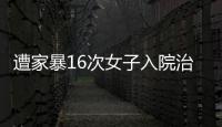 遭家暴16次女子入院治疗�，妇联：“会维护其合法权益”