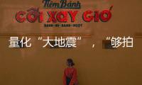量化“大地震”	
，“够拍几部《繁花》	？”