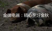 金牌电器�
：精心烹饪金秋的滋味