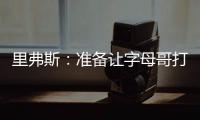 里弗斯：准备让字母哥打控卫 跟他说这个时他以为我疯了