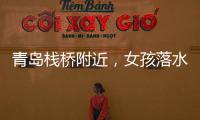 青岛栈桥附近	，女孩落水挣扎起伏，57岁“玉米姐”跳海1分钟拽回
！