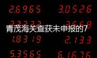 青茂海关查获未申报的7枚钱币	，系禁止出境一般文物