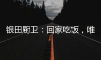 银田厨卫：回家吃饭�	，唯家与美食不可辜负