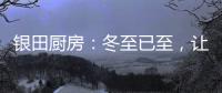 银田厨房�：冬至已至，让爱更有温度