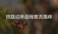 铁路迎来返程客流高峰