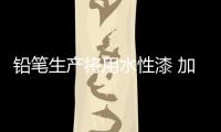 铅笔生产将用水性漆 加速产品研发，改善铅笔油漆的生产环境