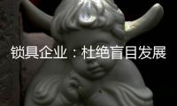 锁具企业
：杜绝盲目发展 保持初心
