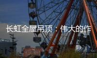 长虹全屋吊顶：伟大的作品都是靠坚持来完成的