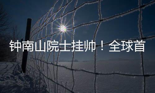 钟南充分展现了我国科创能力
