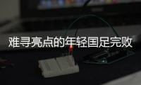 难寻亮点的年轻国足完败韩国队，大家还要在中超蹉跎多久�？
