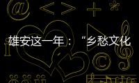 雄安这一年：“乡愁文化遗产”保护理念融入规划建设