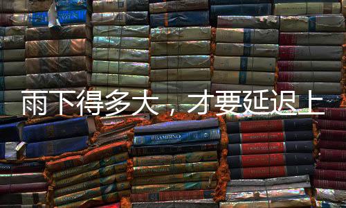 雨下延迟不代表学生放假