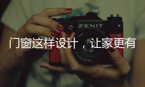 还能将门窗外的风景一览无遗