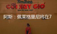 阿斯：佩莱格里尼将在7月与贝蒂斯就新合同举行会谈