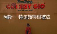 阿斯： 特尔施特根被边缘化
�，巴萨队长顺位情况复杂