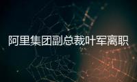 阿里集团副总裁叶军离职	
，距卸任钉钉CEO不足两月