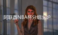 阿联酋NBA杯分组出炉：雷狼A组
、湖船侠B组、火勇刺拓掘C组