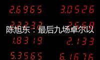 陈旭东：最后九场卓尔以攻为主 机会不多要抓住