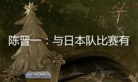 陈晋一：与日本队比赛有别样感觉，赛前母亲鼓励我争取进个球