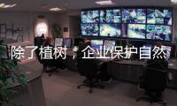 除了植树
，企业保护自然的故事还能怎么讲�？