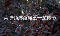 莱博顿淋浴房五一装修节 掀起北京团购热潮