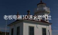 老板电器3D速火燃气灶57B6D全面升级，致力于提升家庭厨房烹饪品质