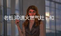 老板3D速火燃气灶�，和华帝燃气灶一起带你玩转“中式厨房”