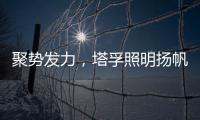 聚势发力
，塔孚照明扬帆远航
