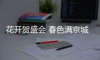 花开贺盛会 春色满京城
