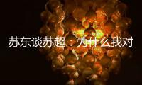 苏东谈苏超：为什么我对苏超如此好感
？这是足球文化的具象体现