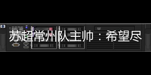 苏超帅希我们真的常州很感动