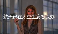 航天员在太空生病怎么办？她设计了一套医学处置程序