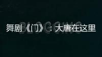舞剧《门》
：大唐在这里