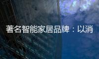 著名智能家居品牌：以消费者为中心 提高消费者忠诚度