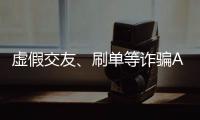 虚假交友、刷单等诈骗APP层出不穷
，谁在做帮凶