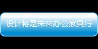 设计将是未来办公家具行业转型升级的突破口