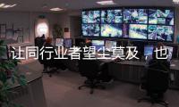 让同行业者望尘莫及，也让消费者喜出望外