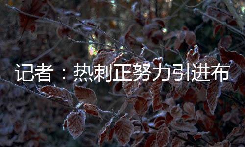 据悉球员本人愿意转会