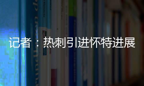 怀特还没目前谈判进展快速