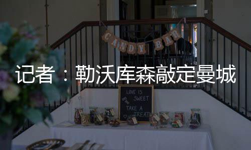 此外据名记罗马诺的勒沃消息