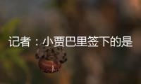 记者	
：小贾巴里签下的是一份年薪先减少 再递增的“过山车”合同