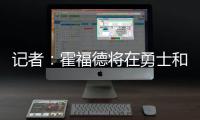 记者：霍福德将在勇士和掘金之间二选一，他可能成为瓦兰替代者