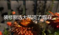 装修别选大吊顶了!现在流行无主灯，光线无死角，居家颜值高