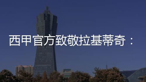 西甲官方社媒发文致敬