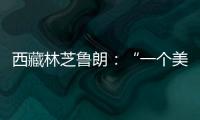 西藏林芝鲁朗：“一个美得让人不想家的地方”