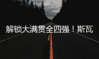 解锁大满贯全四强
！斯瓦泰克创纪录 甩开郑钦文790分 温网4强出炉