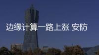 边缘计算一路上涨 安防企业能否抓住机会?