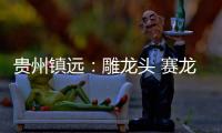 贵州镇远
：雕龙头 赛龙舟