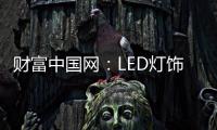 财富中国网：LED灯饰行业用质量和品牌发声