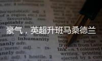 豪气，英超升班马桑德兰队目前夏窗引援已花费1.155亿欧元